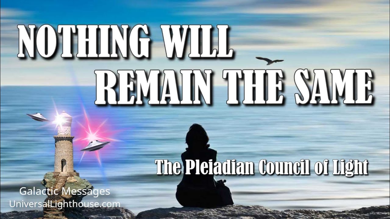 NOTHING WILL REMAIN THE SAME ~ The Pleiadian Council of Light - YouTube