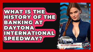 What Is The History Of The Banking At Daytona International Speedway? - Pit Stop Chronicles