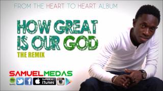 How Great is Our God - Samuel Medas (The Remix) chords