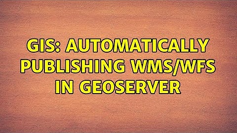 GIS: Automatically publishing WMS/WFS in Geoserver