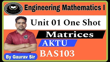 Engineering Mathematics I Unit 1 One Shot | Matrix | BAS103 | AKTU | Maths PYQ By Gaurav Sir