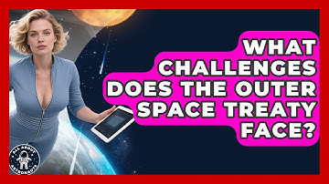 What Challenges Does The Outer Space Treaty Face? - All About Astronauts
