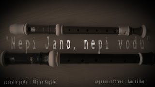 Nepi Jano nepi vodu ( Soprano recorder + Guitar )