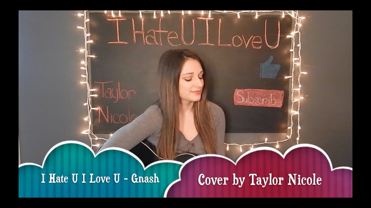 I Hate U I Love U - Gnash Cover by Taylor Nicole