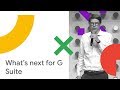 What's Next for G Suite: Our Areas of Investment and Upcoming Releases (Cloud Next '18)