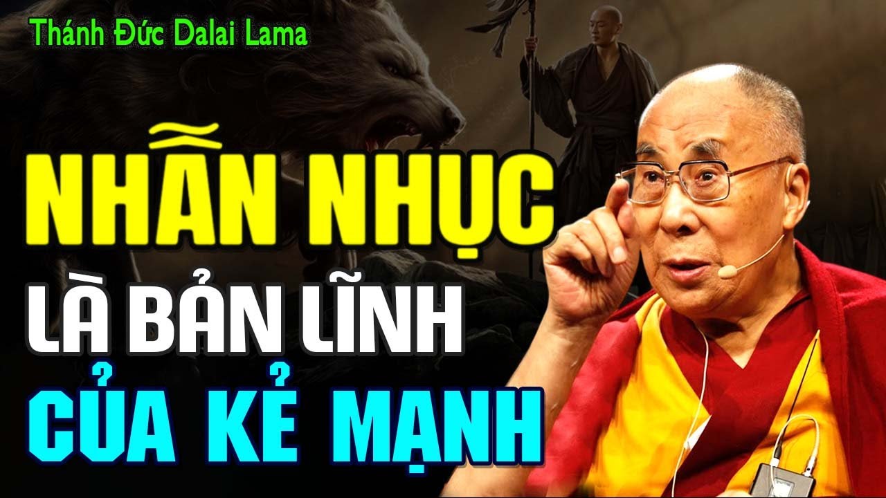 NGƯỜI BIẾT NHẪN NHỤC LÀ BIẾT GIỮ TÚI PHƯỚC ĐỨC CỦA CHÍNH MÌNH | Thánh Đức Dalai Lama