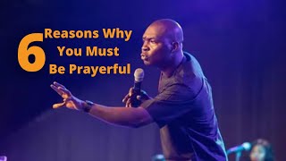 6 Reasons Why You Must Be Prayerful  | APOSTLE JOSHUA SELMAN