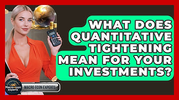 What Does Quantitative Tightening Mean For Your Investments? - Macroecon Experts