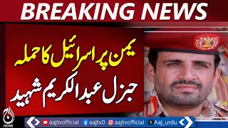 Israeli Airstrike on Yemen: General Abdul Karim Martyred - Aaj Pakistan News