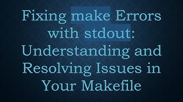 Fixing make Errors with stdout: Understanding and Resolving Issues in Your Makefile