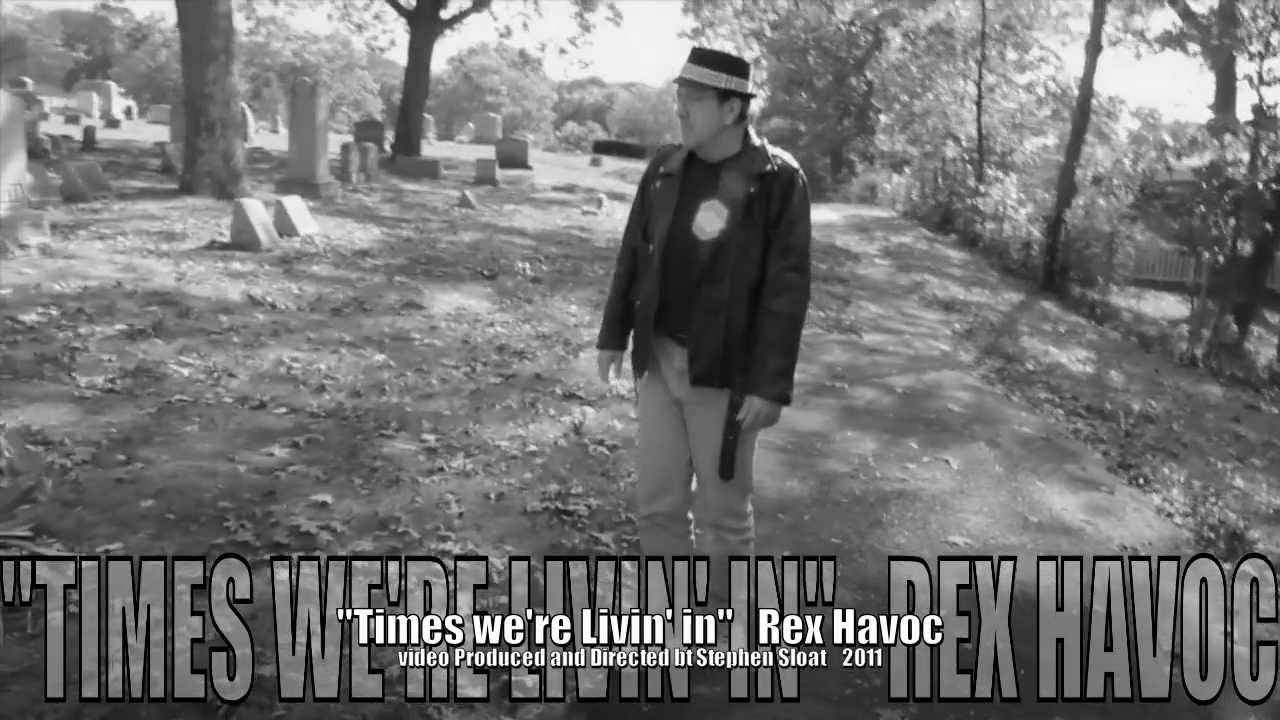"Times we're livin in"  rex havoc