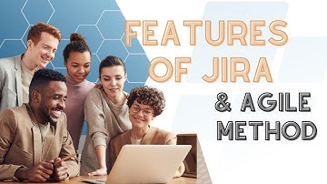 Embracing Agility: The Features of Jira and benefits of the Agile Methodology