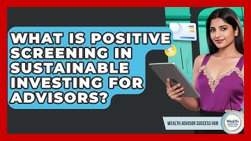 What Is Positive Screening In Sustainable Investing For Advisors? - Wealth Advisor Success Hub