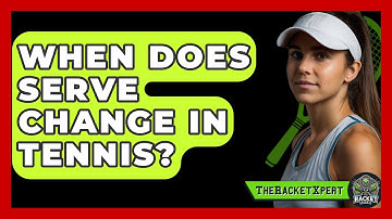 When Does Serve Change In Tennis? - The Racket Xpert