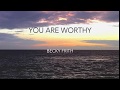 You are worthy