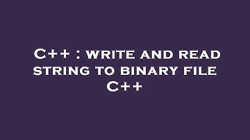 C++ : write and read string to binary file C++