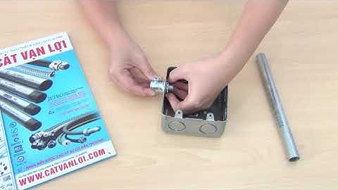 Cách lắp đặt đầu nối ống thép luồn dây điện trơn EMT và hộp điện ADNE - CATVANLOI.COM