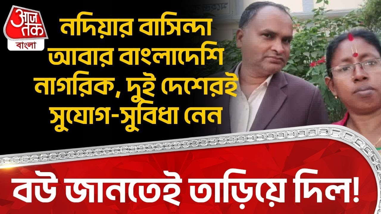 নদিয়ার বাসিন্দা আবার Bangladeshi নাগরিক,দুই দেশেরই সুযোগ-সুবিধা নেন,বউ জানতেই তাড়িয়ে দিল! Nadia |DN