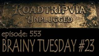 Brainy Tuesday Trivia Quiz #23 [ ROADTRIPVIA unplugged - Episode 553 ]