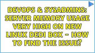 DevOps & SysAdmins: Server Memory Usage VERY high on new linux dedi box - How to find the issue?