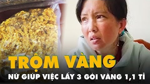 Nữ giúp việc lấy trộm ba gói vàng trị giá 1,1 tỉ của chủ tiệm ở quận 5