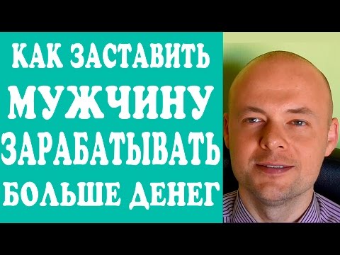 КАК ЗАСТАВИТЬ МУЖЧИНУ, МУЖА ЗАРАБАТЫВАТЬ ДЕНЬГИ?  КАК ЗАСТАВИТЬ МУЖЧИНУ ЗАРАБАТЫВАТЬ БОЛЬШЕ ДЕНЕГ?