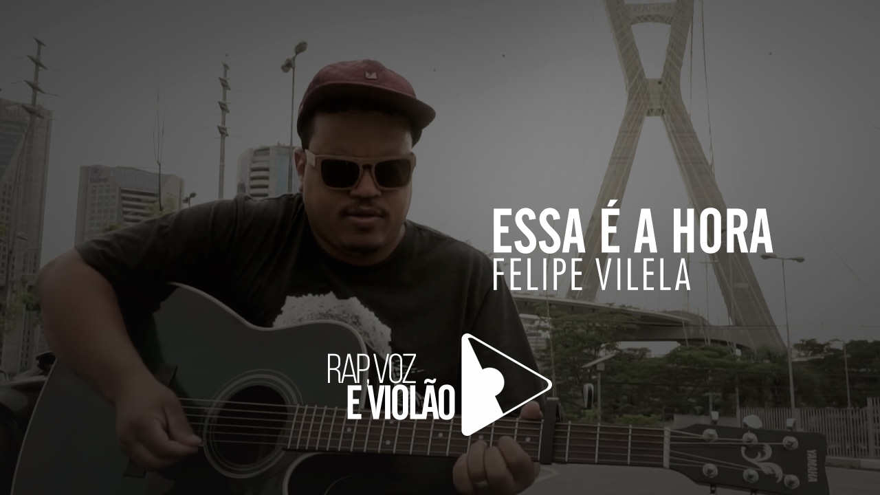 Felipe Vilela - Rap, Voz & Violão - ESSA É A HORA