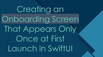Creating an Onboarding Screen That Appears Only Once at First Launch in SwiftUI