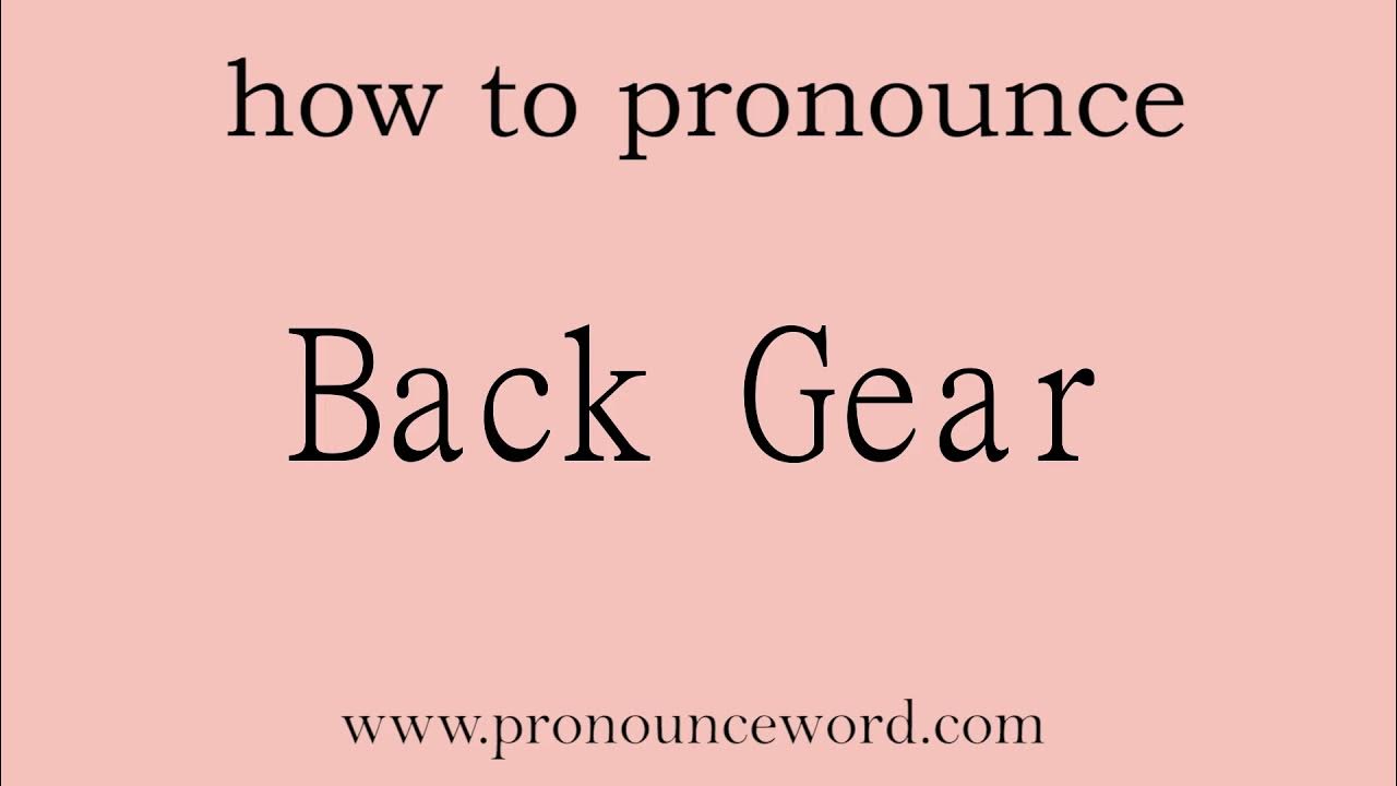 Back Gear How to pronounce Back Gear in english (correct!).Start with