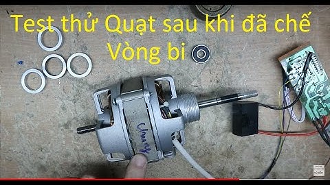 Test quạt sau khi chế vòng bi