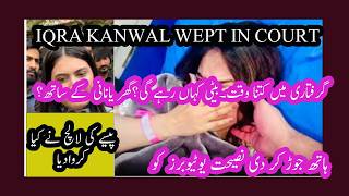 Iqra kanwal wept in court.arrest warrant only for Iqra .no words in court.lawyer told all story
