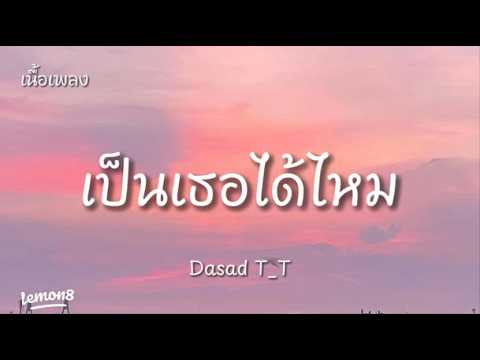 เป็นเธอได้ไหม(ที่อยู่ด้วยกันจนวันตาย) Dasad T_T เนื้อเพลง