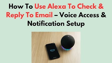 How To Use Alexa To Check & Reply To Email – Voice Access & Notification Setup