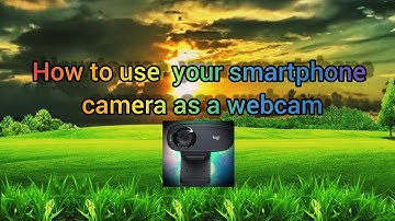 How to use your smartphone camera as a webcam
