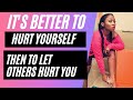 Its better to hurt yourself then to let other people hurt you