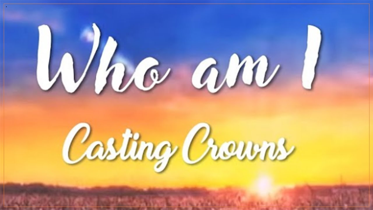Who am I Casting Crowns (Lyrics) YouTube