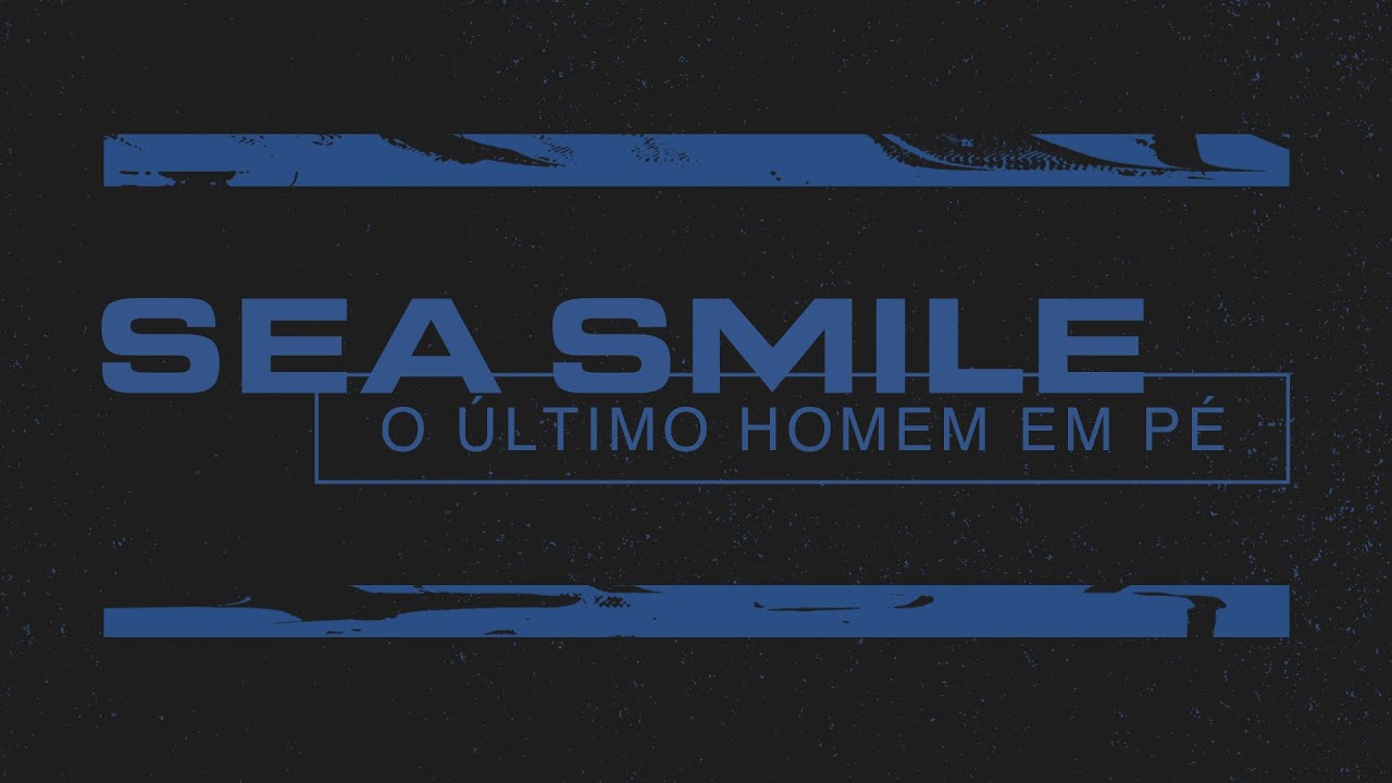 Sea Smile - O Último Homem em Pé | Official Visualizer