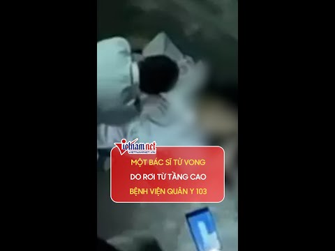 Video Một bác sĩ tử vong do rơi từ tầng cao Bệnh viện Quân y... - youtube