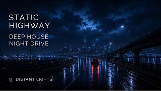 Distant Lights - Static Highway | Atmospheric Deep House Night Drive