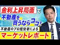 金利上昇局面で不動産を買うならココ!不動産のプロ経営者によるマーケットレポート
