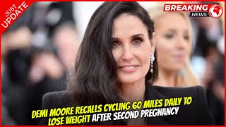 Demi Moore recalls cycling 60 miles daily to lose weight after second pregnancy: 'Crazy, ridiculous'