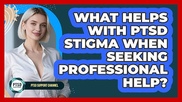 What Helps With PTSD Stigma When Seeking Professional Help? - PTSD Support Channel