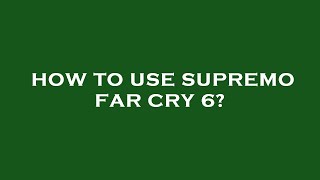 How to use supremo far cry 6?