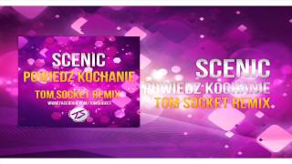 Scenic - Powiedz Kochanie ( TOM SOCKET REMIX )