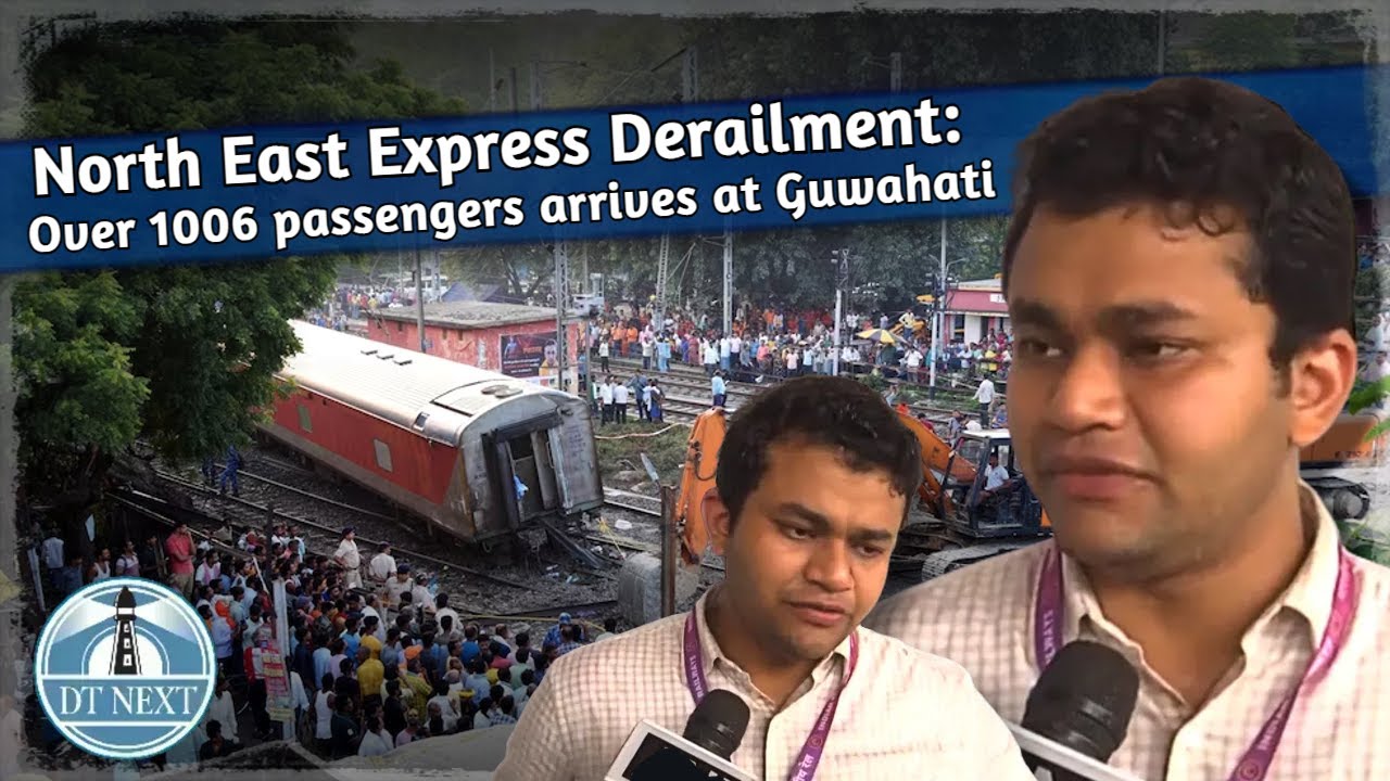 North East Express Derailment: Over 1006 passengers arrives at Guwahati | DT Next
