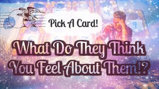 WHAT DO THEY THINK YOU FEEL ABOUT THEM? *PICK A CARD* WHY? & WHAT WILL THEY DO NEXT?