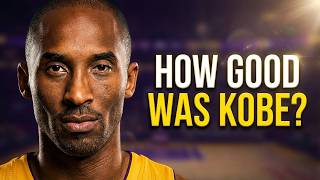 How Good Was Kobe Bryant Actually
