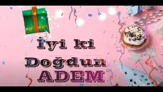 İsme Özel Doğum Günü Şarkisi İyi Ki Doğdun Adem
