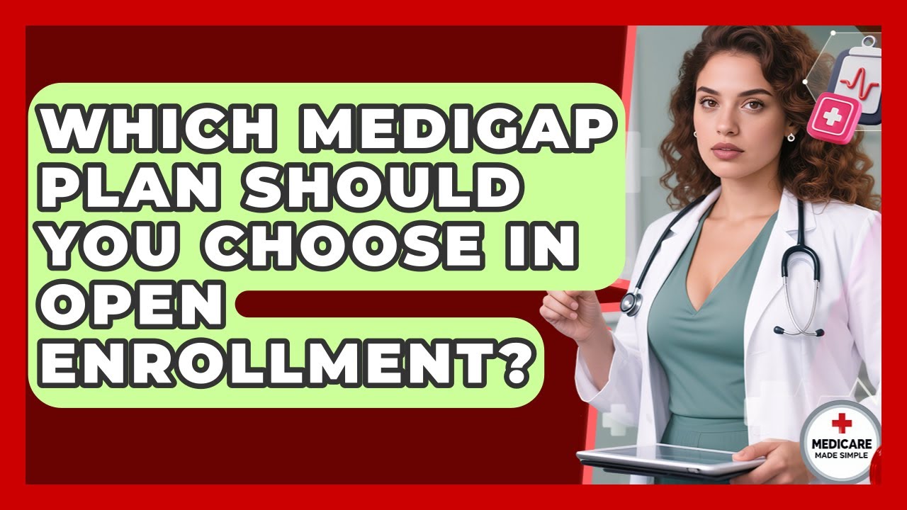 Which Medigap Plan Should You Choose In Open Enrollment? - Medicare Made Simple Guide