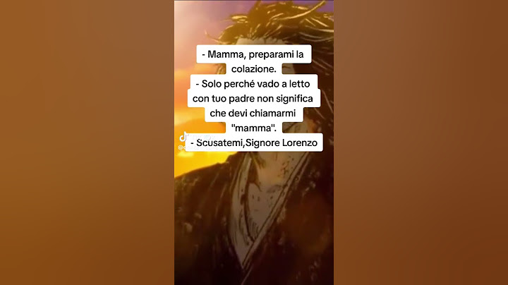 mamma oh scusa signor Lorenzo